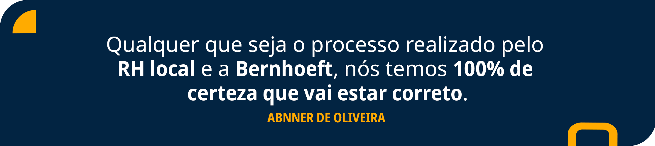 background azul com frase em branco e amarelo: Qualquer que seja o processo realizado pelo RH local e a Bernhoeft, nós temos 100% de certeza que vai estar correto.” — Abnner de Oliveira