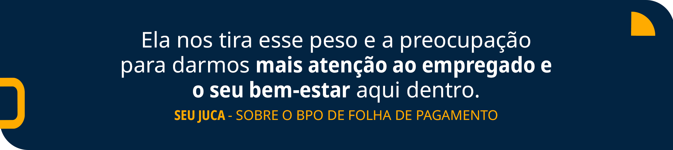 background azul com frase em branco e amarelo: Ela nos tira esse peso e a preocupação para darmos mais atenção ao empregado e o seu bem-estar aqui dentro." — Seu Juca sobre o BPO de Folha de Pagamento