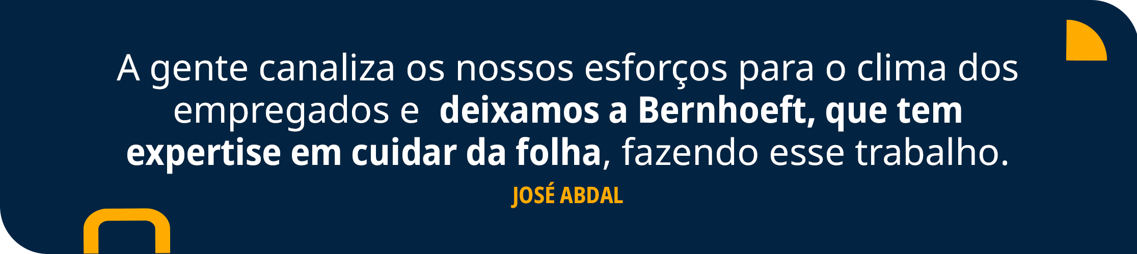 background azul com frase em branco e amarelo: A gente canaliza os nossos esforços para o clima dos empregados e deixamos a Bernhoeft, que tem expertise em cuidar da folha, fazendo esse trabalho." — José Abdal