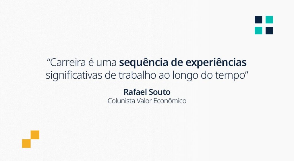 fundo branco com frase em azul de Rafael Souto, colunista do Valor Econômico, que diz: carreira é uma sequência de experiências significativas de trabalho ao longo do tempo